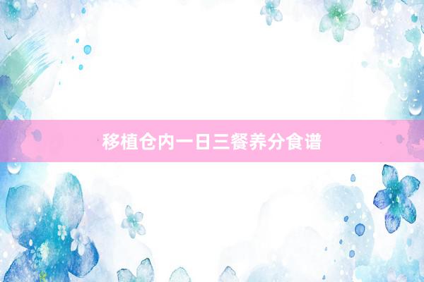 移植仓内一日三餐养分食谱